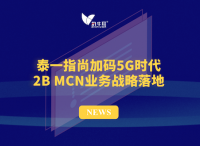 泰一指尚加碼5G時代 2B MCN業(yè)務(wù)戰(zhàn)略落地